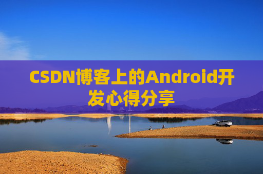 CSDN博客上的Android开发心得分享