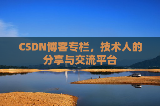 CSDN博客专栏，技术人的分享与交流平台